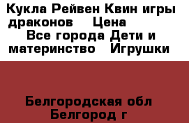 Кукла Рейвен Квин игры драконов  › Цена ­ 1 000 - Все города Дети и материнство » Игрушки   . Белгородская обл.,Белгород г.
